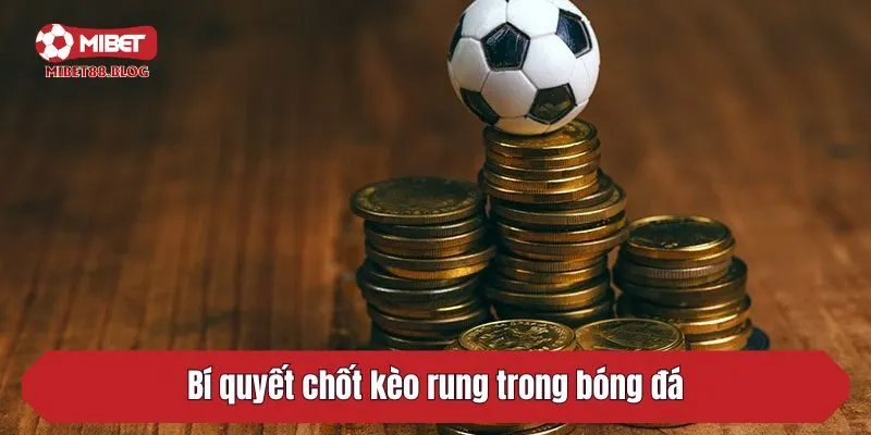 Bí quyết chốt kèo rung trong bóng đá