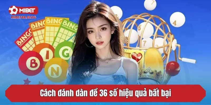 Cách đánh dàn đề 36 số hiệu quả bất bại