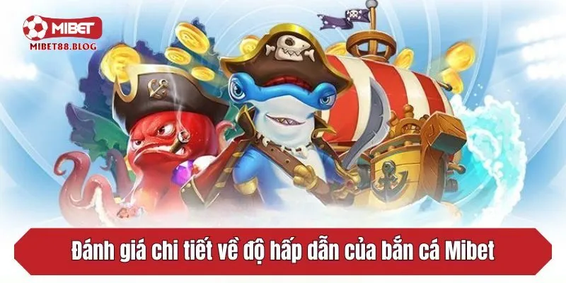 Đánh giá chi tiết về độ hấp dẫn của bắn cá Mibet