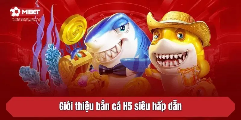 Giới thiệu bắn cá H5 siêu hấp dẫn