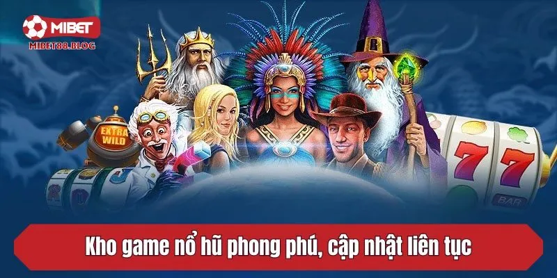 Kho game nổ hũ phong phú, cập nhật liên tục theo xu hướng
