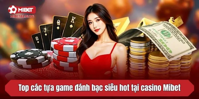 Top các tựa game đánh bạc siêu hot tại casino Mibet