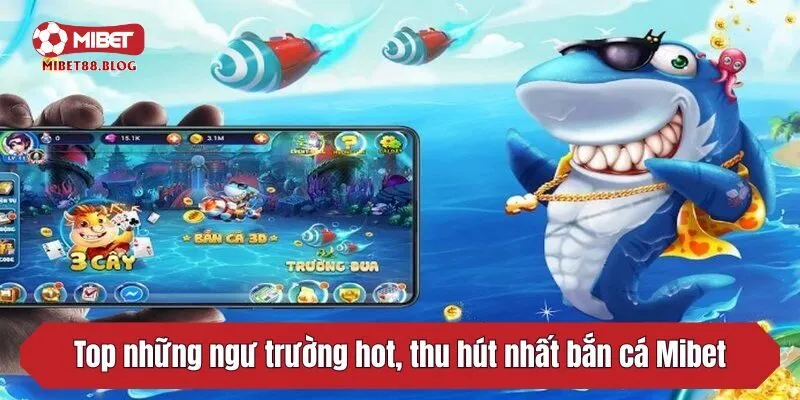 Top những ngư trường hot, thu hút nhất bắn cá Mibet