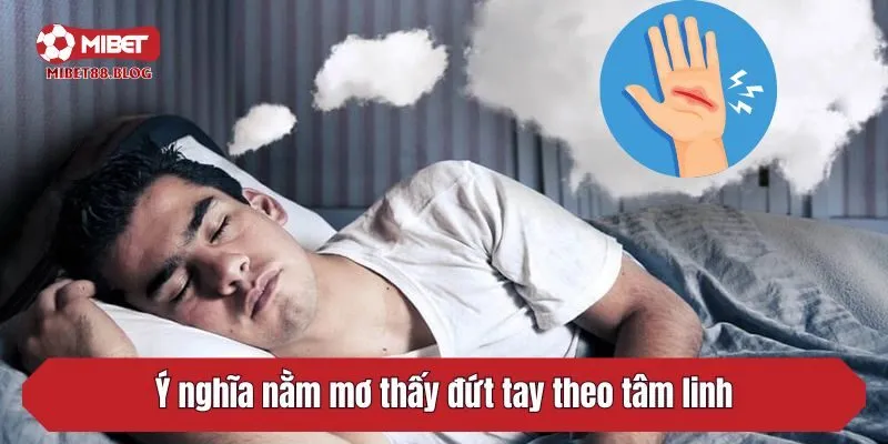 Ý nghĩa nằm mơ thấy đứt tay theo tâm linh